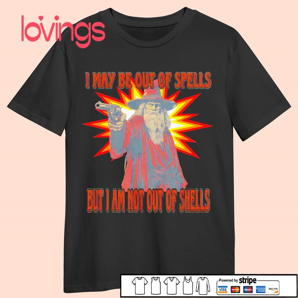 Wizard I may be out of spells but I am not out of shells shirt