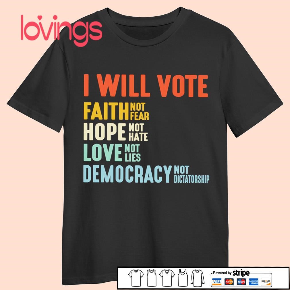 I will vote faith not fear hope not hate love not lies democracy