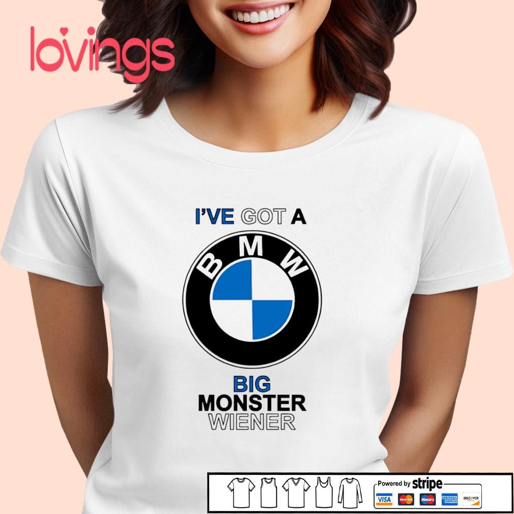 I've got a BMW big monster wiener shirt, merch, gear & apparel
