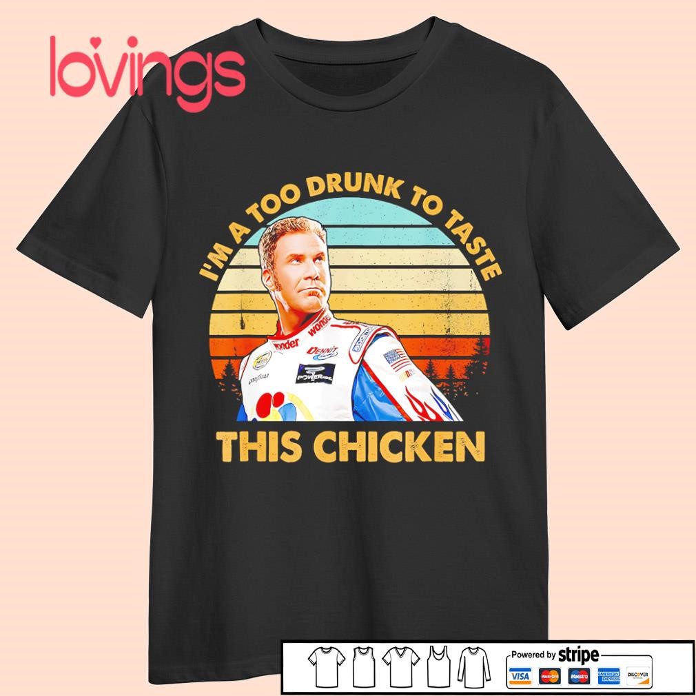 Talladega Nights I'm too drunk to taste this chicken shirt, merch, gear \u0026  apparel, image size:1010x1010