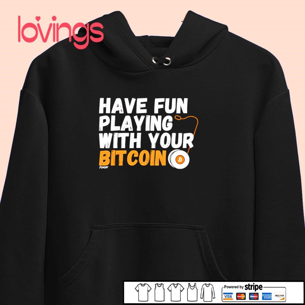 Have fun playing with your Bitcoin shirt, merch, gear & apparel