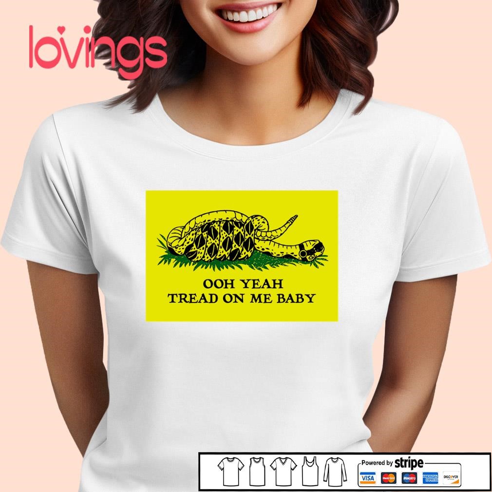 Ooh yeah tread on me baby meme shirt, merch, gear \u0026 apparel, image size:1010x1010