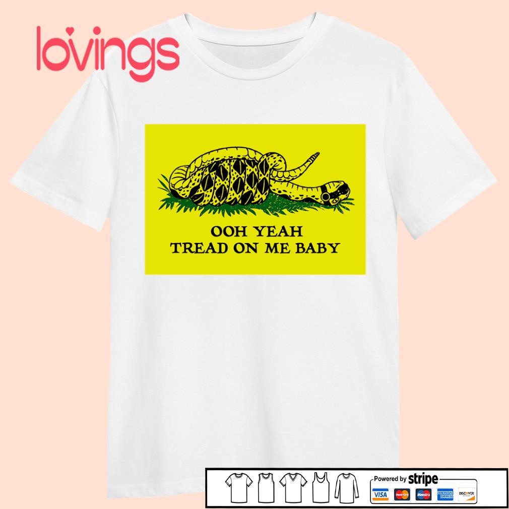 Ooh yeah tread on me baby meme shirt, merch, gear \u0026 apparel, image size:1010x1010