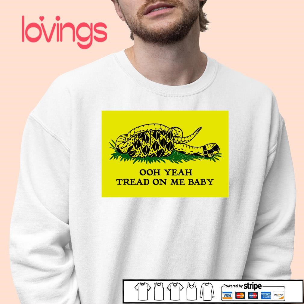 Ooh yeah tread on me baby meme shirt, merch, gear \u0026 apparel, image size:1010x1010