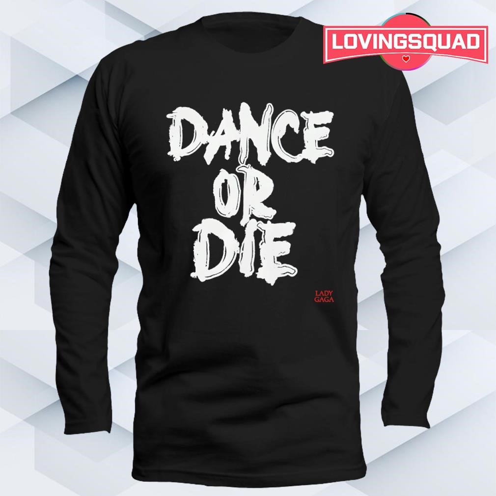 Dance or die Ladygaga shirt, merch, gear & apparel