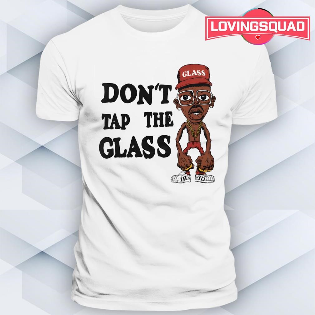 Don't Tap the Glass Glass shirt, merch, gear & apparel