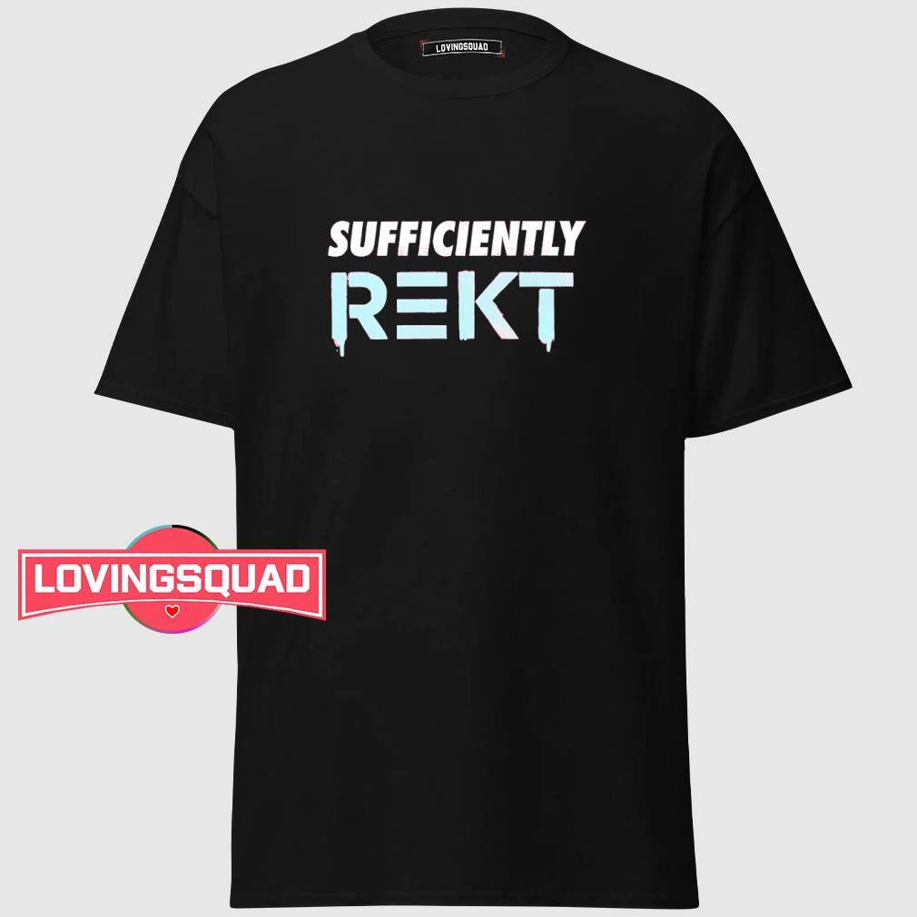 Sufficiently rekt shirt, merch, gear & apparel