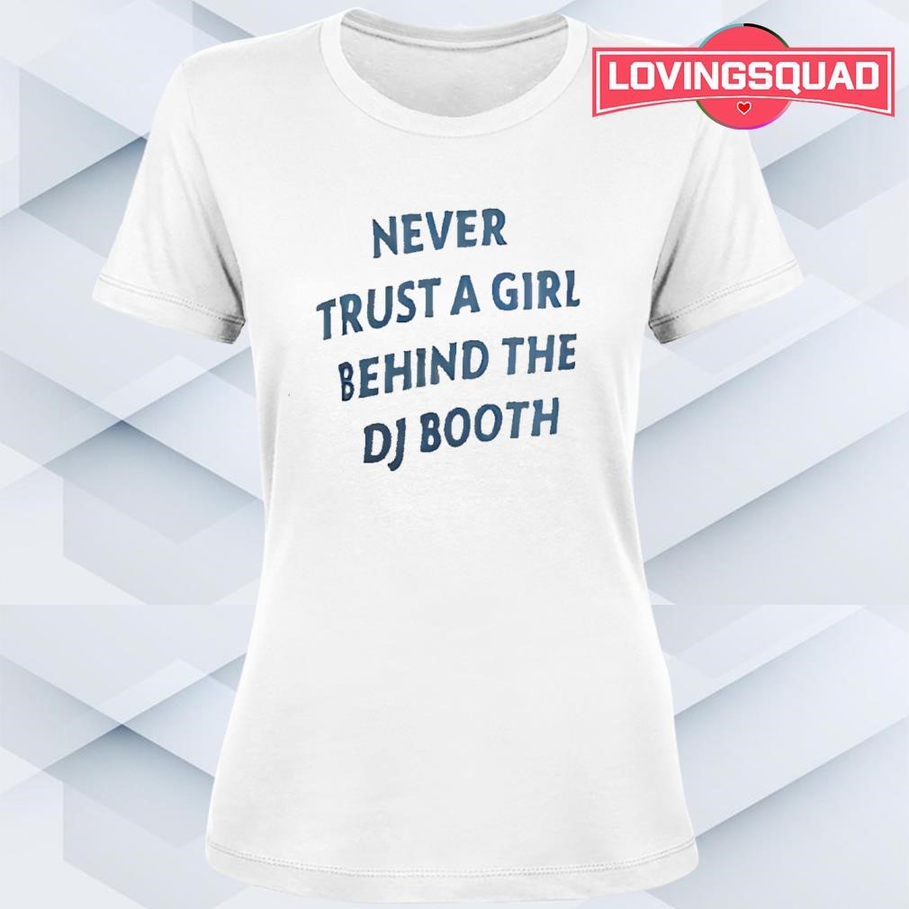 Never Trust A Girl Behind The Dj Booth shirt, merch, gear \u0026 apparel, image size:1010x1010