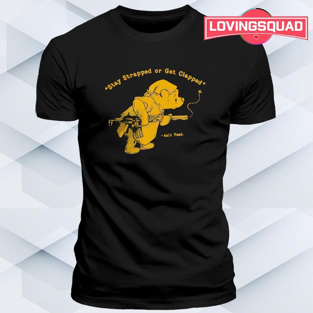 Stay Strapped or Get Clapped Tシャツ　ブーさん Pooh said Stay Strapped or Get Clapped shirt, merch, gear & apparel