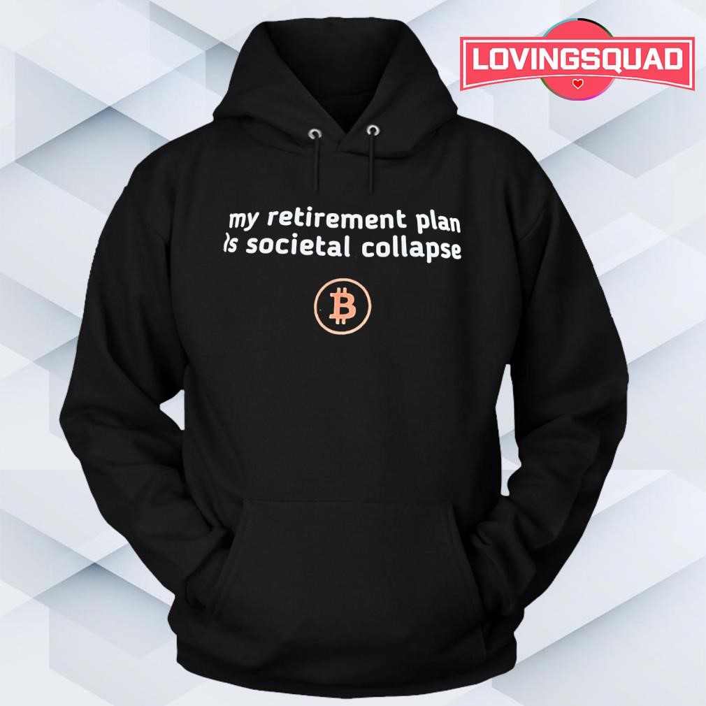 Bitcoin logo my retirement plan is societal collapse shirt, merch, gear &  apparel