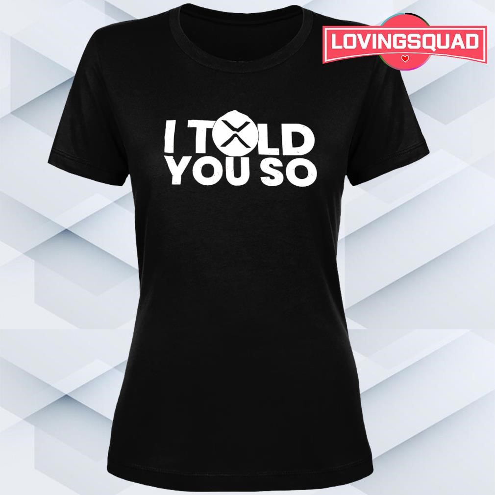 I told you so cryptocurrency XRP logo shirt, merch, gear & apparel