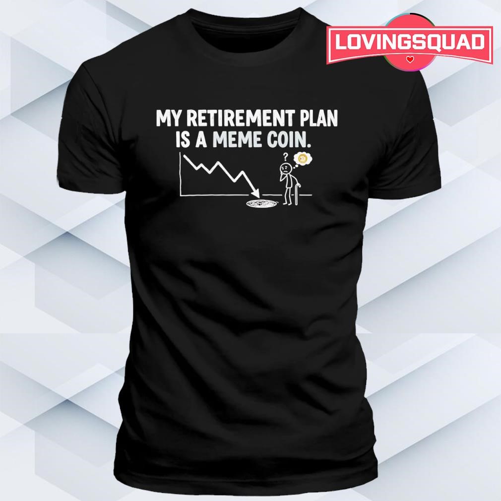 My retirement plan is a meme coin shirt, merch, gear & apparel